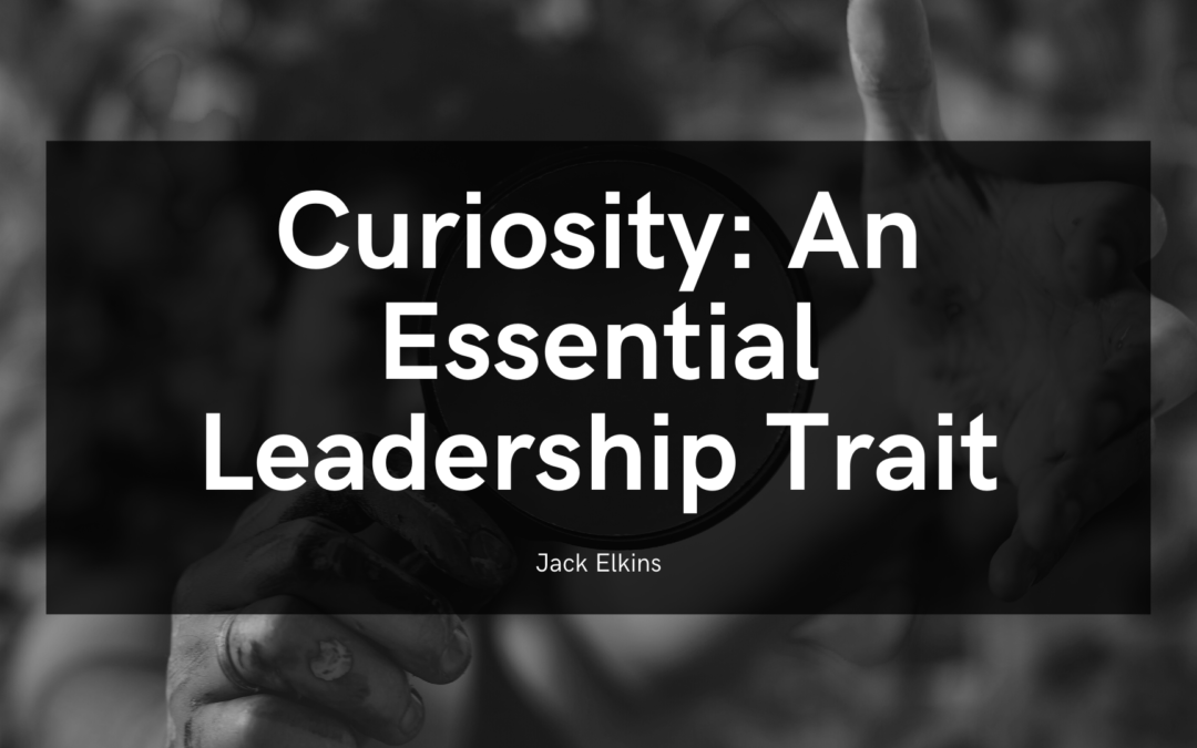 Curiosity An Essential Leadership Trait Jack Elkins