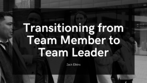 Transitioning From Team Member To Team Leader Jack Elkins
