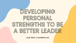 Jack Elkins.net Developing Personal Strengths To Be A Better Leader