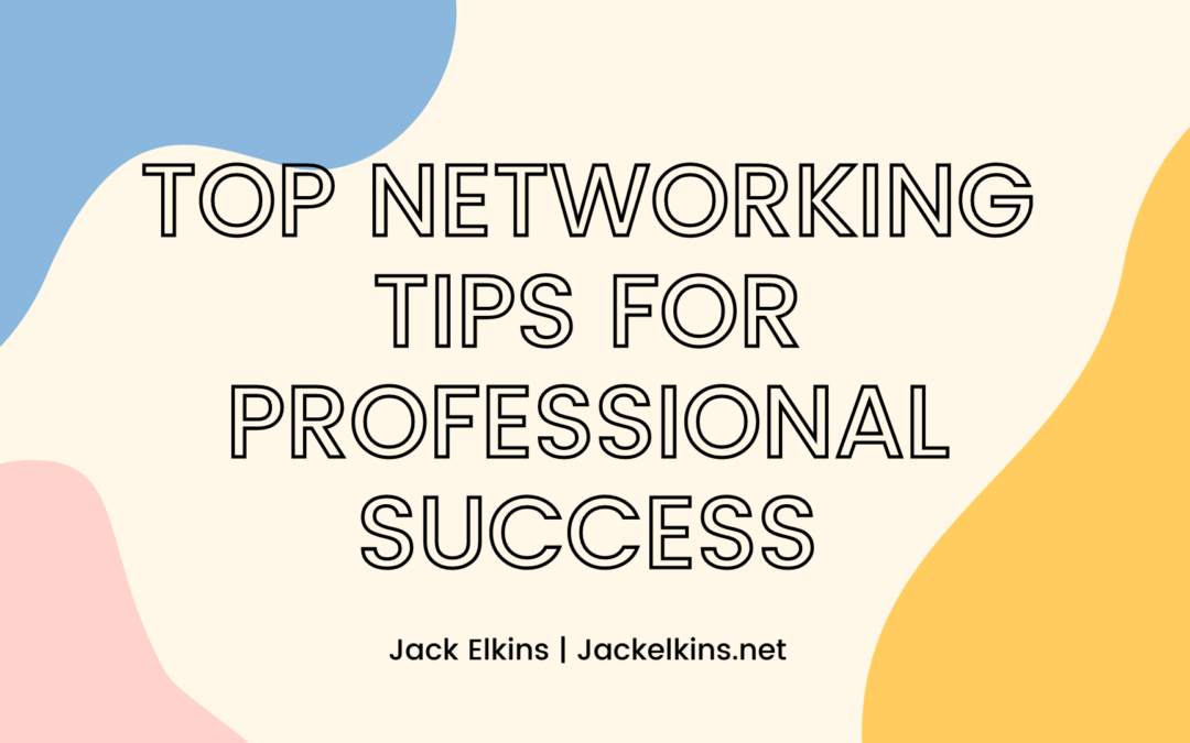 Jack Elkins.net Top Networking Tips For Professional Success